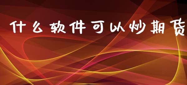 什么软件可以炒期货_期货开户_第1张_期货开户_金融监管_外汇交易_债券资讯_全球市场_财经新闻 什么软件可以炒期货_https://cj007.lansai.wang_期货开户_第1张