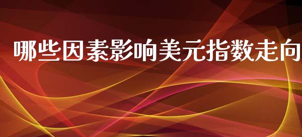 哪些因素影响美元指数走向_https://cj007.lansai.wang_债券资讯_第1张