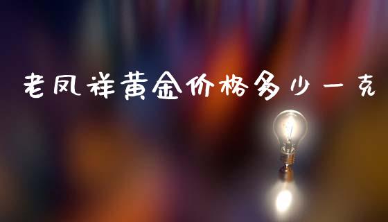 老凤祥黄金价格多少一克_https://cj007.lansai.wang_金融监管_第1张