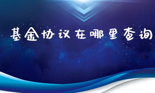基金协议在哪里查询_https://cj007.lansai.wang_外汇交易_第1张