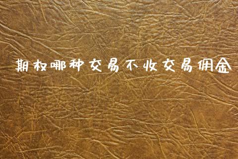 期权哪种交易不收交易佣金_https://cj007.lansai.wang_全球市场_第1张