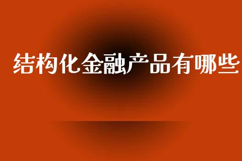 结构化金融产品有哪些_https://cj007.lansai.wang_金融监管_第1张