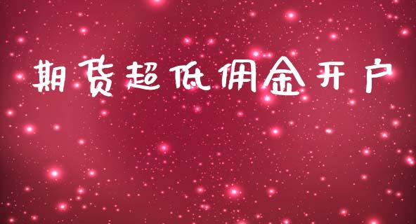 期货超低佣金开户_https://cj007.lansai.wang_债券资讯_第1张