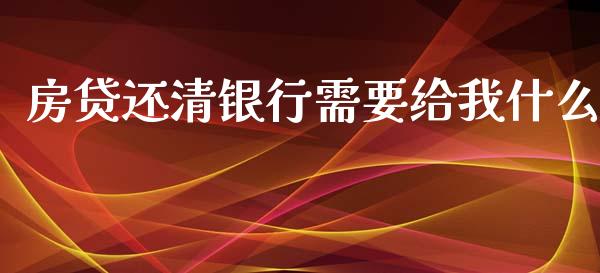 房贷还清银行需要给我什么_https://cj007.lansai.wang_财经新闻_第1张