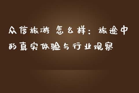 众信旅游 怎么样：旅途中的真实体验与行业观察_https://cj007.lansai.wang_财经新闻_第1张
