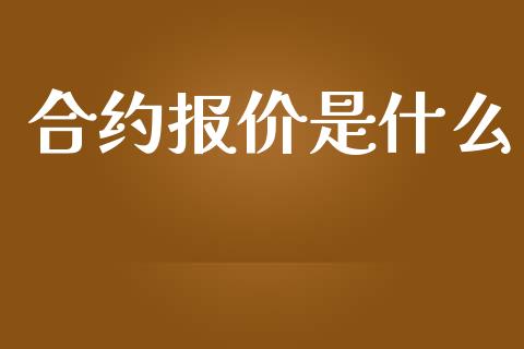 合约报价是什么_https://cj007.lansai.wang_期货开户_第1张