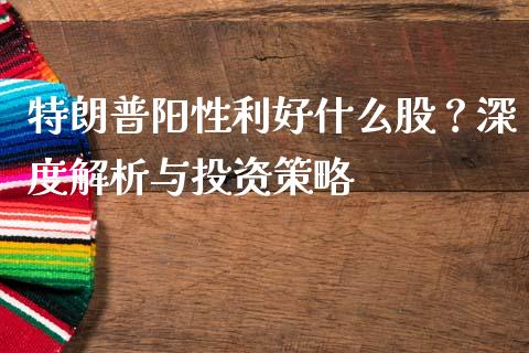 特朗普阳性利好什么股？深度解析与投资策略_https://cj007.lansai.wang_全球市场_第1张