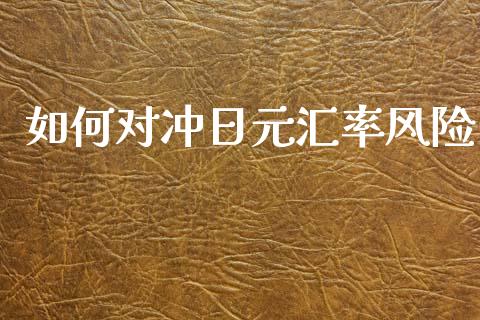 如何对冲日元汇率风险_https://cj007.lansai.wang_期货开户_第1张