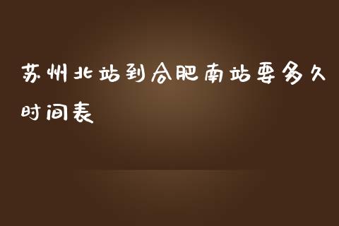 苏州北站到合肥南站要多久时间表_https://cj007.lansai.wang_期货开户_第1张