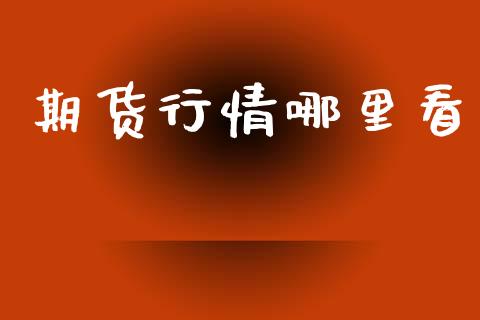 期货行情哪里看_https://cj007.lansai.wang_期货开户_第1张