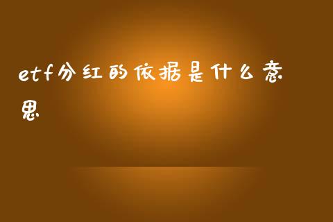 etf分红的依据是什么意思_https://cj007.lansai.wang_金融监管_第1张