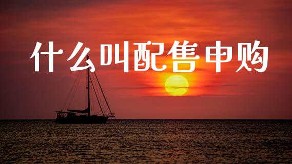 什么叫配售申购_https://cj007.lansai.wang_财经新闻_第1张