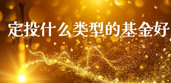 定投什么类型的基金好_https://cj007.lansai.wang_债券资讯_第1张