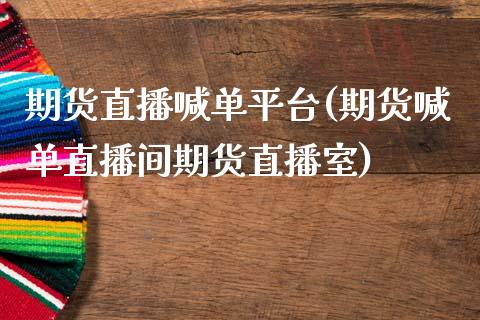 期货直播喊单平台(期货喊单直播间期货直播室)_https://cj007.lansai.wang_金融监管_第1张