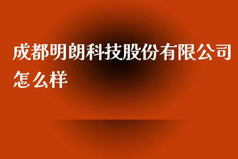 成都明朗科技股份有限公司怎么样_https://cj007.lansai.wang_期货开户_第1张