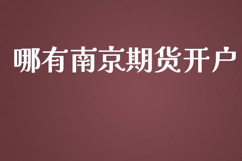 哪有南京期货开户_https://cj007.lansai.wang_财经新闻_第1张