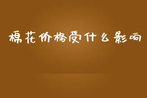 棉花价格受什么影响_https://cj007.lansai.wang_财经新闻_第1张