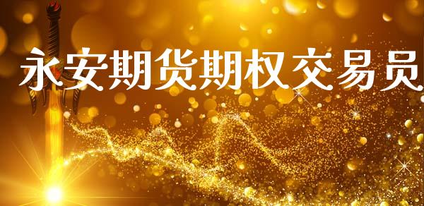 永安期货期权交易员_https://cj007.lansai.wang_全球市场_第1张