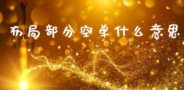 布局部分空单什么意思_https://cj007.lansai.wang_财经新闻_第1张