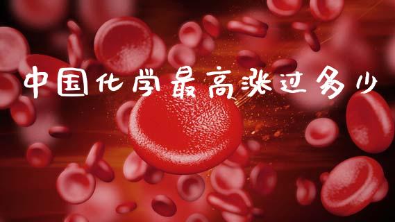 中国化学最高涨过多少_https://cj007.lansai.wang_期货开户_第1张