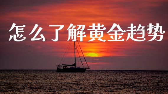 怎么了解黄金趋势_https://cj007.lansai.wang_期货开户_第1张