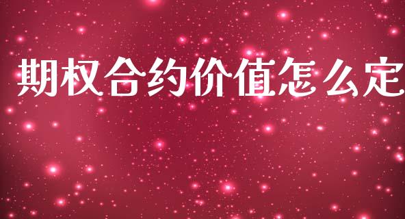 期权合约价值怎么定_https://cj007.lansai.wang_财经新闻_第1张
