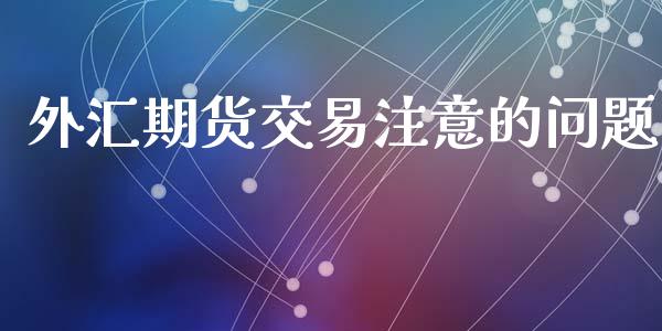 外汇期货交易注意的问题_https://cj007.lansai.wang_金融监管_第1张