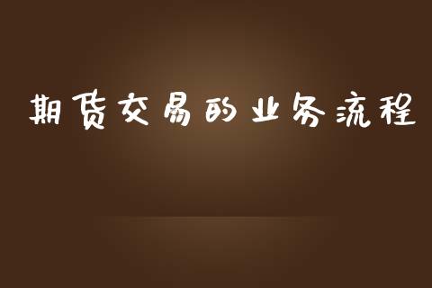 期货交易的业务流程_https://cj007.lansai.wang_财经新闻_第1张