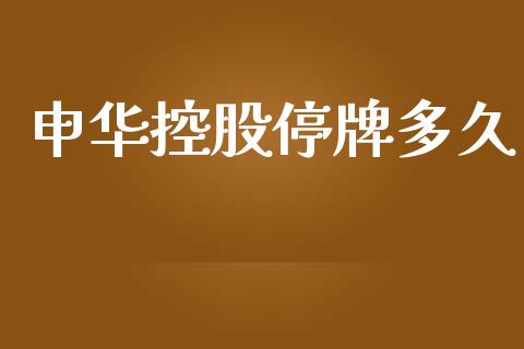 申华控股停牌多久_https://cj007.lansai.wang_金融监管_第1张