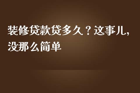 装修贷款贷多久？这事儿，没那么简单_https://cj007.lansai.wang_财经新闻_第1张