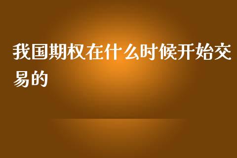 我国期权在什么时候开始交易的_https://cj007.lansai.wang_全球市场_第1张