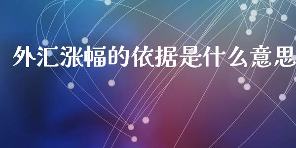 外汇涨幅的依据是什么意思_https://cj007.lansai.wang_外汇交易_第1张
