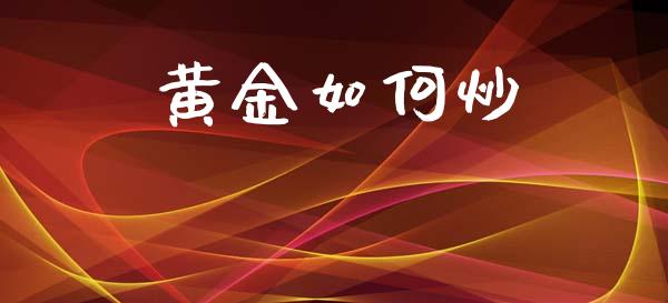 黄金如何炒_https://cj007.lansai.wang_金融监管_第1张
