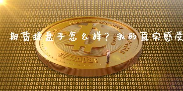 期货操盘手怎么样？我的真实感受_https://cj007.lansai.wang_财经新闻_第1张