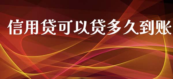 信用贷可以贷多久到账_https://cj007.lansai.wang_财经新闻_第1张