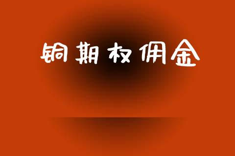 铜期权佣金_https://cj007.lansai.wang_财经新闻_第1张