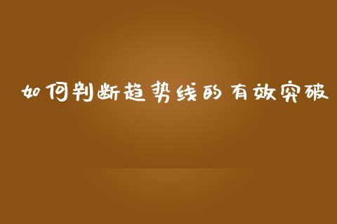 如何判断趋势线的有效突破_https://cj007.lansai.wang_财经新闻_第1张