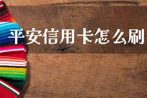 平安信用卡怎么刷_https://cj007.lansai.wang_金融监管_第1张