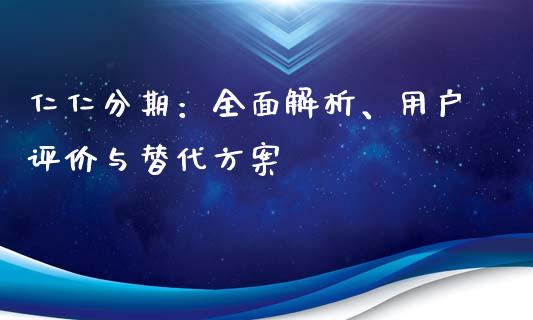 仁仁分期：全面解析、用户评价与替代方案_https://cj007.lansai.wang_财经新闻_第1张