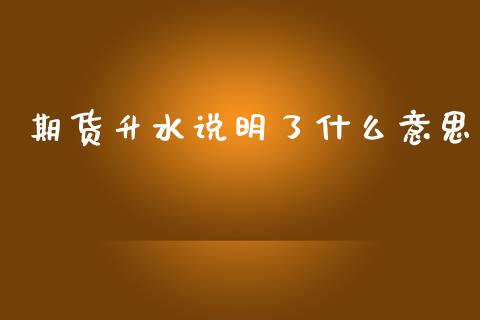 期货升水说明了什么意思_https://cj007.lansai.wang_外汇交易_第1张