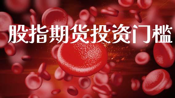 股指期货投资门槛_https://cj007.lansai.wang_期货开户_第1张