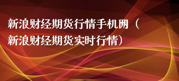 新浪财经期货行情手机网（新浪财经期货实时行情）_https://cj007.lansai.wang_债券资讯_第1张