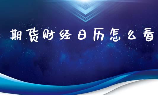 期货财经日历怎么看_https://cj007.lansai.wang_全球市场_第1张