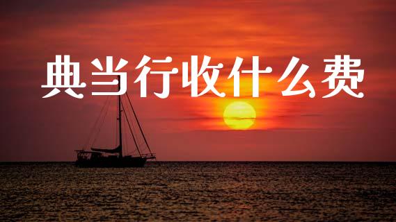 典当行收什么费_https://cj007.lansai.wang_外汇交易_第1张
