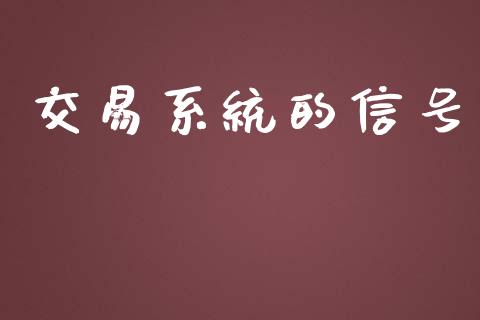 交易系统的信号_https://cj007.lansai.wang_期货开户_第1张