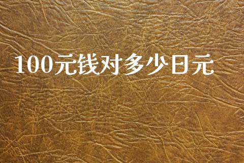 100元钱对多少日元_https://cj007.lansai.wang_外汇交易_第1张