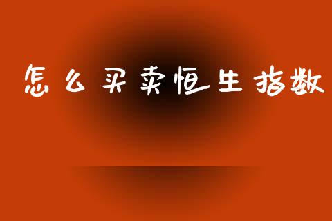 怎么买卖恒生指数_https://cj007.lansai.wang_外汇交易_第1张