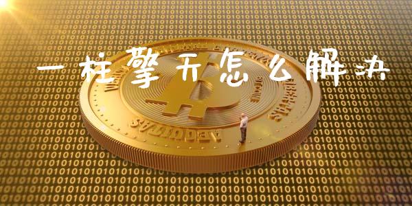 一柱擎天怎么解决_https://cj007.lansai.wang_外汇交易_第1张