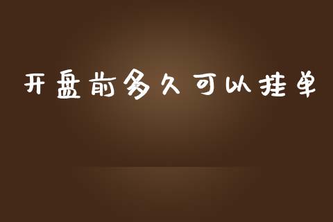 开盘前多久可以挂单_https://cj007.lansai.wang_外汇交易_第1张
