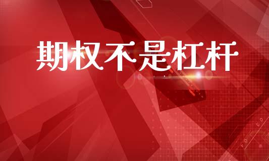 期权不是杠杆_https://cj007.lansai.wang_财经新闻_第1张